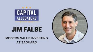 Jim Falbe – Modern Value Investing at Saguaro (Capital Allocators, EP.320)