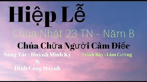 Chúa chữa người câm điếc | Hiệp lễ chúa nhật 23 thường niên năm b - Huỳnh Minh Kỳ & Đinh Công Huỳnh