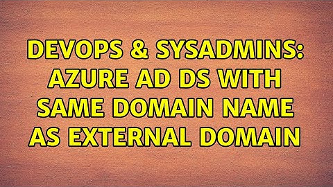 DevOps & SysAdmins: Azure AD DS with same domain name as external domain (3 Solutions!!)