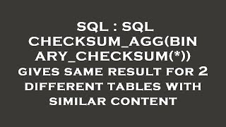 SQL : SQL CHECKSUM_AGG(BINARY_CHECKSUM(*)) gives same result for 2 different tables with similar con Profile