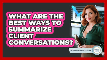 What Are The Best Ways To Summarize Client Conversations? - Wealth Advisor Success Hub