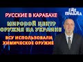 Русские в Карабахе. Мировой центр оружия на Украине. Ожидается прорыв фронта. Разрушено 37 заводов.