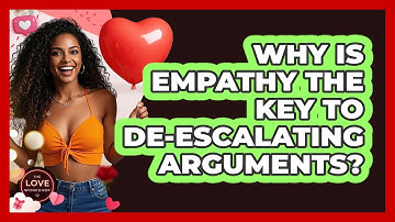 Why Is Empathy The Key To De-escalating Arguments? - The Love Workshop