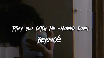 Pray you catch me - Beyoncé {slowed down}