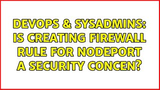Celebrity DevOps & SysAdmins: Is creating firewall rule for nodeport a security concen? Profile