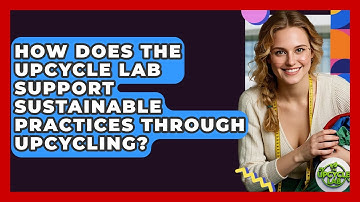 How Does The Upcycle Lab Support Sustainable Practices Through Upcycling? - The Upcycle Lab