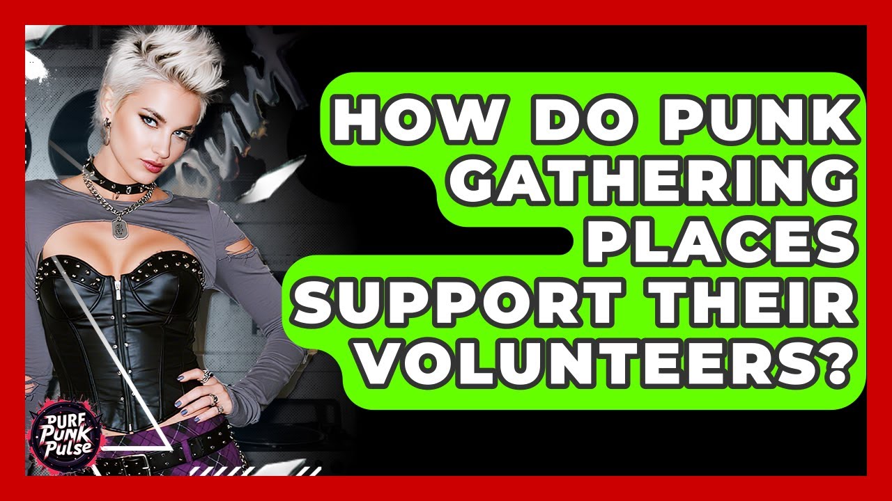 How Do Punk Gathering Places Support Their Volunteers? - Pure Punk Pulse