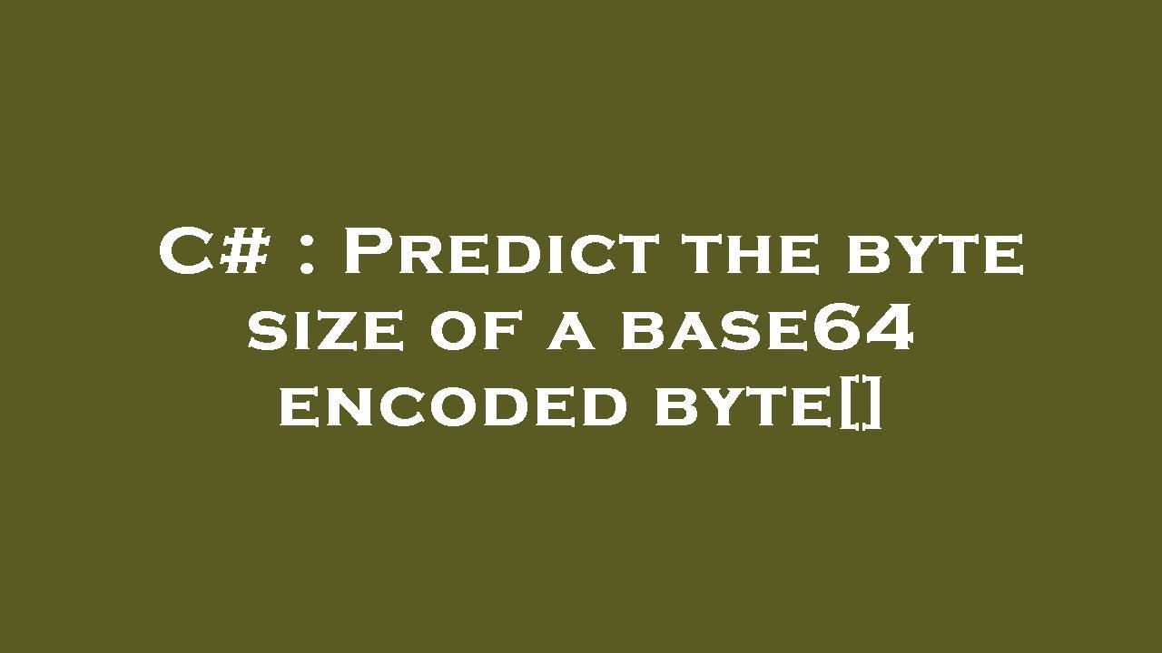 C# : Predict the byte size of a base64 encoded byte[] - YouTube