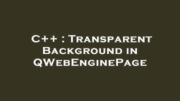 C++ : Transparent Background in QWebEnginePage