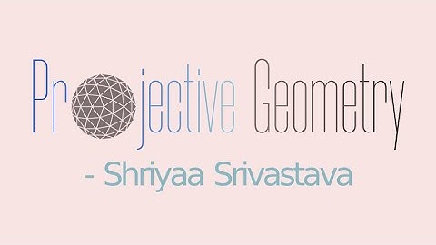 Projective Geometry | Shriyaa Srivastava | B. Math, 2nd year