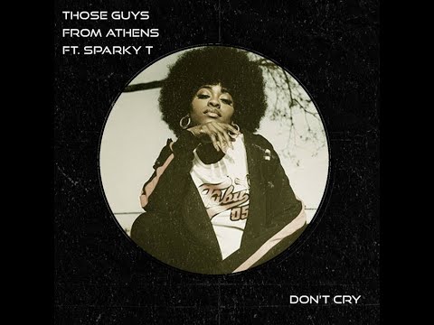 Those Guys From Athens - Don't Cry ( ft. Sparky T )