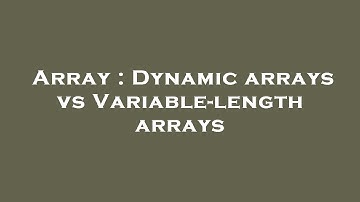 Array : Dynamic arrays vs Variable-length arrays