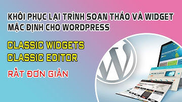 Khôi Phục Lại Trình Soạn Thảo Và Widget Mặc Định Cho Wordpress