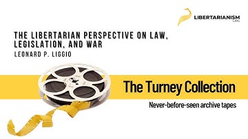 The Libertarian Perspective on Law, Legislation, and War (Leonard P. Liggio) - The Turney Collection