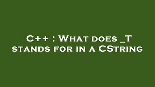 C   : What does _T stands for in a CString