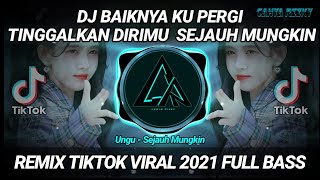 DJ BAIKNYA KU PERGI TINGGALKAN DIRIMU SEJAUH MUNGKIN REMIX TIKTOK VIRAL 2021 FULL BASS