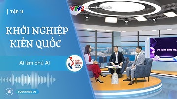 KHỞI NGHIỆP KIẾN QUỐC -  Tập 11 | Ai làm chủ AI