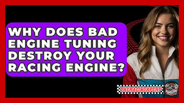 Why Does Bad Engine Tuning Destroy Your Racing Engine? - The Racing Xpert