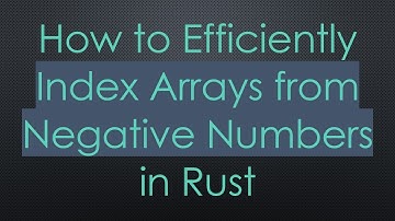 How to Efficiently Index Arrays from Negative Numbers in Rust