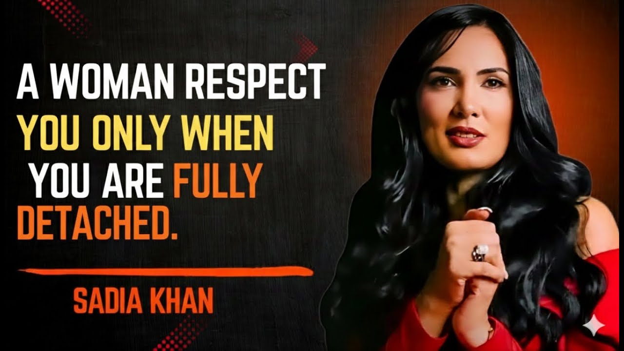 “A woman respects you only when you are fully detached.”||SADIA KHAN
