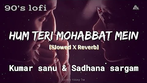 🥀Hum Teri Mohabbat Mein [90's-Slowed X Reverb]~Kumar sanu & Sadhana sargam | Lofi's today 1m