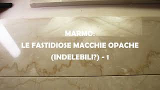 Marmo: le fastidiose macchie opache, una soluzione facile e rapida c'è!