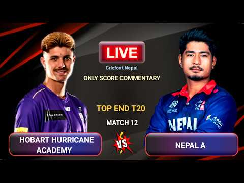 Nepal A vs Hobart Hurricanes Academy Live Scores And Commentary | Top End T20 Match 12th | Cricfoot