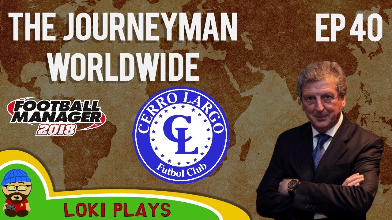 FM18 - Journeyman Worldwide - EP40 - Cerro Largo Uruguay - South America - Football Manager 2018