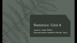 Unit 6 Lesson 6 Green Skittles: Transforming Binomial to Normal Distribution