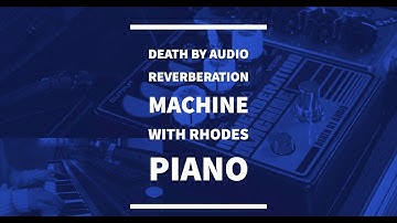 Death by Audio Reverberation Machine with Rhodes Piano