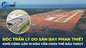 Bóc trần lý do sân bay Phan Thiết khởi công gần 10 năm nhưng vẫn chưa được đấu thầu | CafeLand