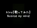 hiro【歌ってみた】Notice my mind