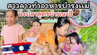 สาวลาวทำอาหารบำรุงแม่ ไม่อยากให้คิดถึงบ้าน จัดเมนูนึ่งปลาสูตรบ้านนาฮี จะเเซ่บ่? #สาวลาว