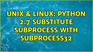 Unix & Linux: Python 2.7 substitute subprocess with subprocess32