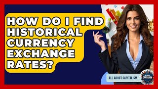 How Do I Find Historical Currency Exchange Rates? - All About Capitalism