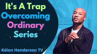 It's A Trap | Overcoming Ordinary Series - Pastor Keion Henderson