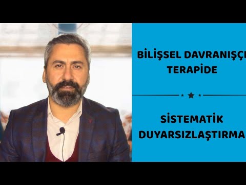 BİLİŞSEL DAVRANIŞÇI TERAPİDE SİSTEMATİK DUYARSIZLAŞTIRMA