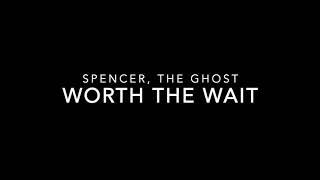 Spencer, the Ghost - Worth The Wait