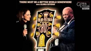 B.B. King &amp; Gloria Estefan - There Must Be A Better World Somewhere