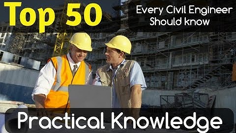 50 Practical Knowledge Every Civil Engineer Should Know - Civil Engineering 4 u