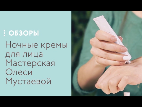 Ночные кремы для лица Мастерская Олеси Мустаевой, обзор Ночные кремы для лица Мастерская Олеси Мустаевой, обзор