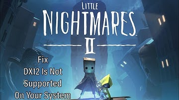 Little Nightmares 2 Fix DX 12 Not Supported On Your System