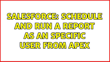 Salesforce: Schedule and Run a Report as an specific User from Apex
