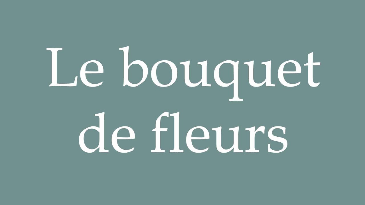 How to Pronounce ''Le bouquet de fleurs'' (The bouquet of flowers