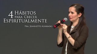 Jeannette Alvarado  Cuatro hábitos para crecer espiritualmente