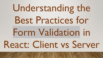 Understanding the Best Practices for Form Validation in React: Client vs Server