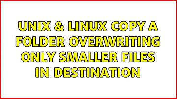 Unix & Linux: Copy a folder overwriting ONLY smaller files in destination (2 Solutions!!)