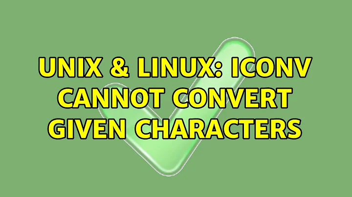 Unix & Linux: iconv cannot convert given characters (2 Solutions!!)