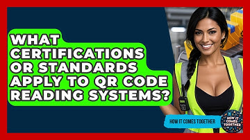 What Certifications Or Standards Apply To QR Code Reading Systems? - How It Comes Together