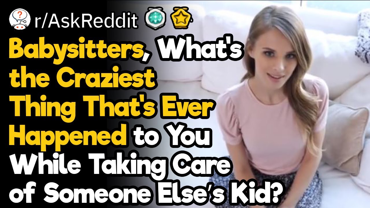 Babysitters What s The Craziest Thing That s Ever Happened To You babysitters-what-s-the-craziest-thing-that-s-ever-happened-to-you